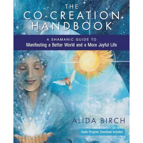 The Co-Creation Handbook: A Shamanic Guide to Manifesting a Better World and a More Joyful Life - Paperback
